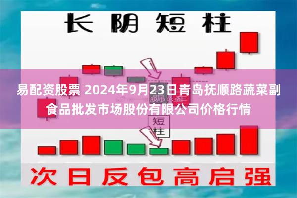 易配资股票 2024年9月23日青岛抚顺路蔬菜副食品批发市场股份有限公司价格行情