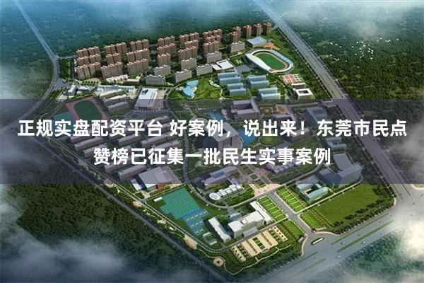 正规实盘配资平台 好案例，说出来！东莞市民点赞榜已征集一批民生实事案例