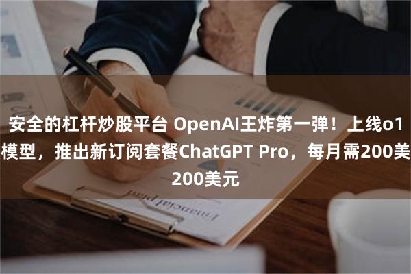安全的杠杆炒股平台 OpenAI王炸第一弹！上线o1大模型，推出新订阅套餐ChatGPT Pro，每月需200美元