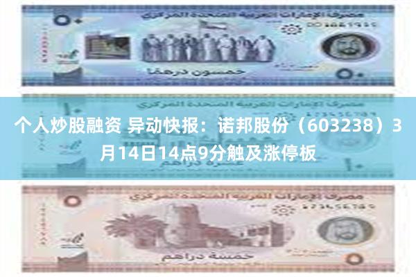 个人炒股融资 异动快报：诺邦股份（603238）3月14日14点9分触及涨停板
